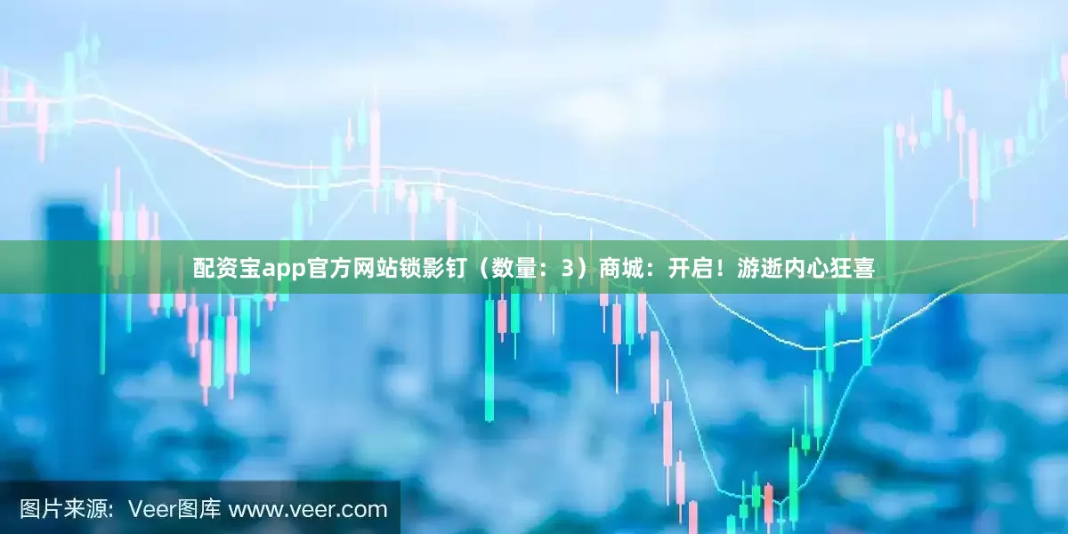 配资宝app官方网站锁影钉（数量：3）商城：开启！游逝内心狂喜