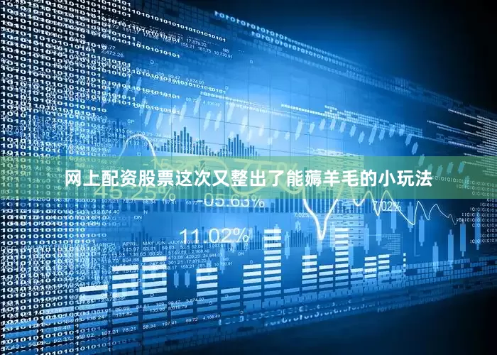 网上配资股票这次又整出了能薅羊毛的小玩法
